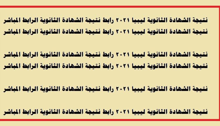 نتيجة الشهادة الثانوية ليبيا 2021 رابط نتيجة الشهادة الثانوية الرابط المباشر